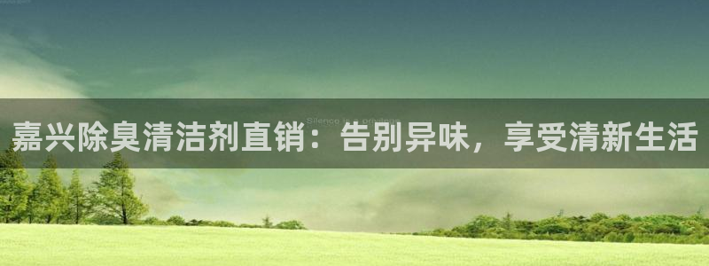尊龙人生就是博登录网址下载：嘉兴除臭清洁剂直销：告别异味