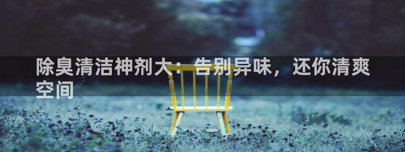 尊龙,人生就是博!登录国际：除臭清洁神剂大：告别异味，还