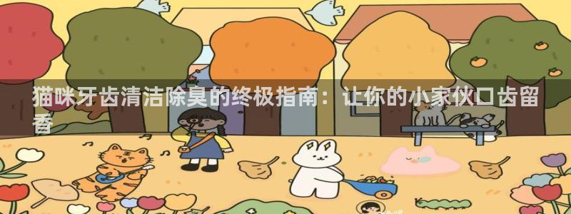 kb88凯时唯一官网注册：猫咪牙齿清洁除臭的终极指南：让